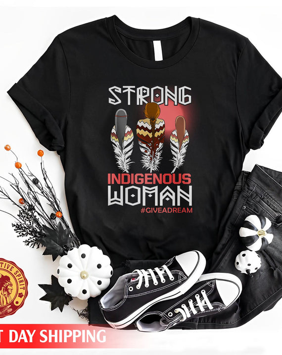 Give A Dream Strong Indigenous Women Unisex T-Shirt/Hoodie/Sweatshirt