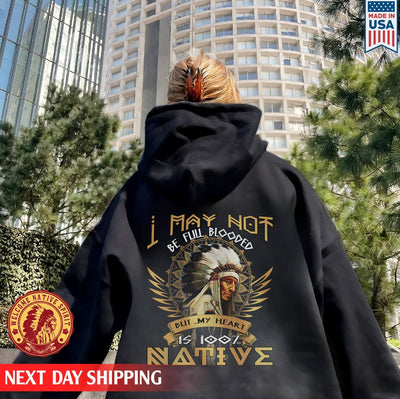 I May Not Be Full Blooded 100% Native American Unisex Back T-Shirt/Hoodie/Sweatshirt