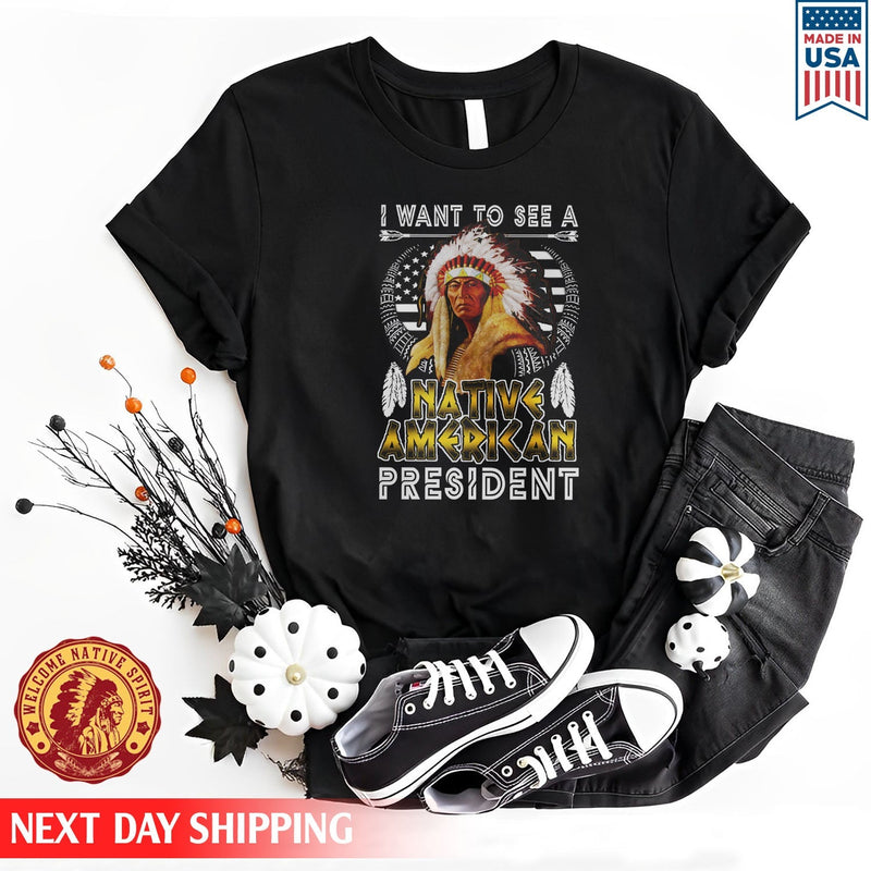 Native American I Want To See A Native American President Unisex T-Shirt/Hoodie/Sweatshirt