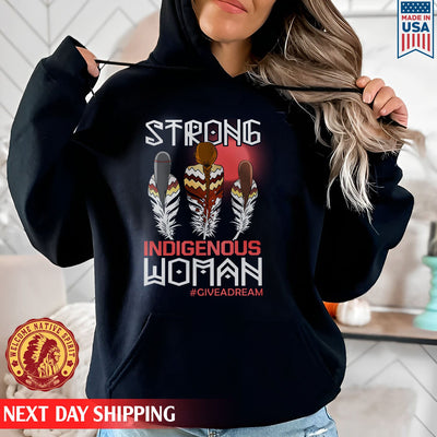 Give A Dream Strong Indigenous Women Unisex T-Shirt/Hoodie/Sweatshirt