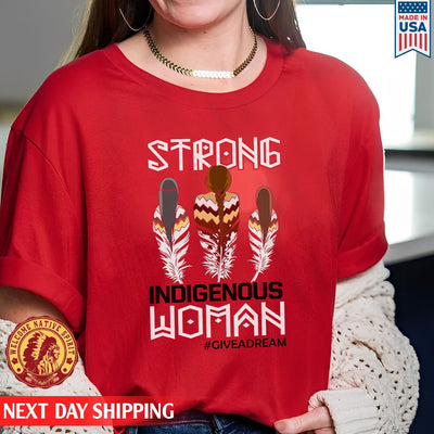 Give A Dream Strong Indigenous Women Unisex T-Shirt/Hoodie/Sweatshirt