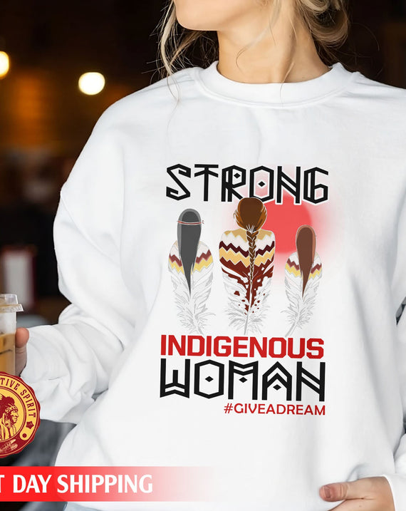 Give A Dream Strong Indigenous Women Unisex T-Shirt/Hoodie/Sweatshirt