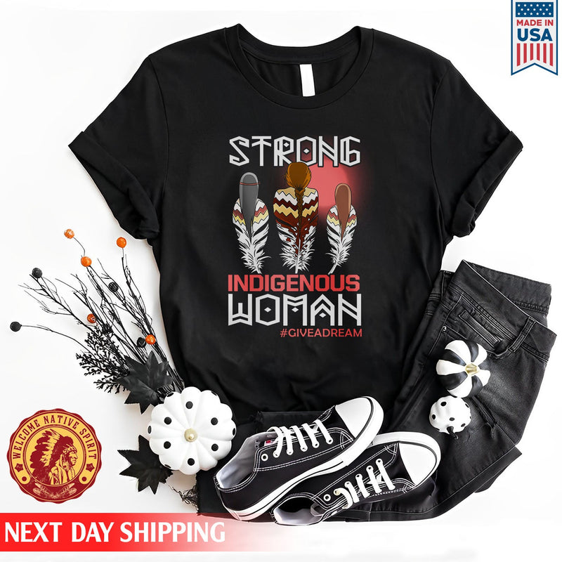 Give A Dream Strong Indigenous Women Unisex T-Shirt/Hoodie/Sweatshirt