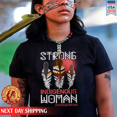 Give A Dream Strong Indigenous Women Unisex T-Shirt/Hoodie/Sweatshirt