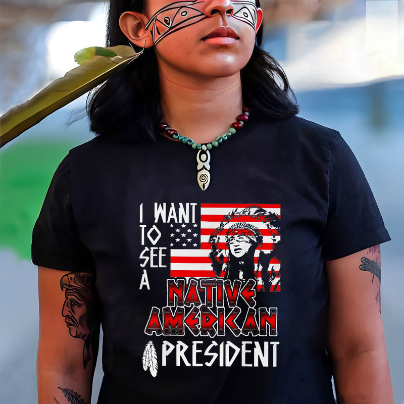 I Want To See A Native American President Unisex T-Shirt/Hoodie/Sweatshirt