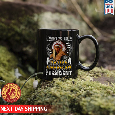 Native American I Want To See A Native American President Ceramic Coffee Mug