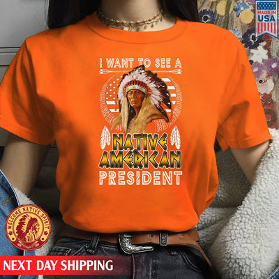 Native American I Want To See A Native American President Unisex T-Shirt/Hoodie/Sweatshirt