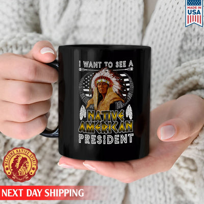 Native American I Want To See A Native American President Ceramic Coffee Mug