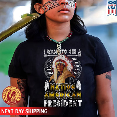 Native American I Want To See A Native American President Unisex T-Shirt/Hoodie/Sweatshirt