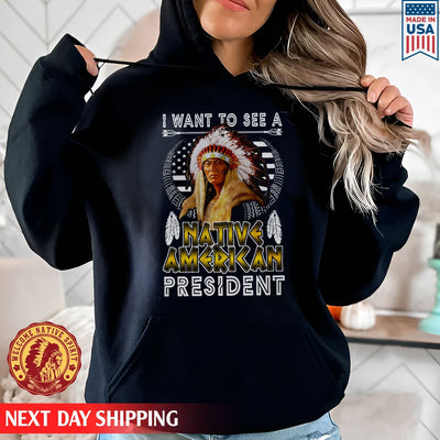 Native American I Want To See A Native American President Unisex T-Shirt/Hoodie/Sweatshirt