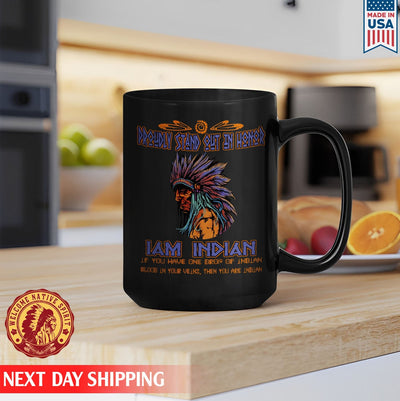 Native American Proudly Stand Out In Honor I Am Indian, Father Indian Ceramic Coffee Mug