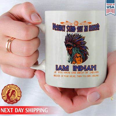 Native American Proudly Stand Out In Honor I Am Indian, Father Indian Ceramic Coffee Mug