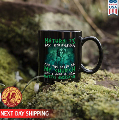 Native American Nature Is My Religion And The Earth Is My Church I Am A Native American Ceramic Coffee Mug