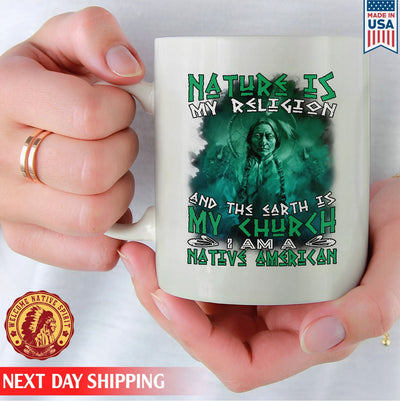 Native American Nature Is My Religion And The Earth Is My Church I Am A Native American Ceramic Coffee Mug