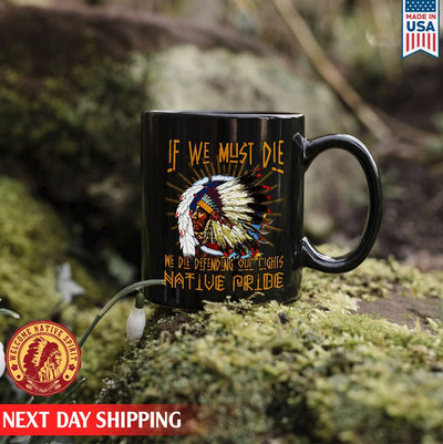 Native American If We Must Die We Die Defending Our Rights Native Pride Ceramic Coffee Mug