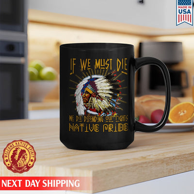 Native American If We Must Die We Die Defending Our Rights Native Pride Ceramic Coffee Mug