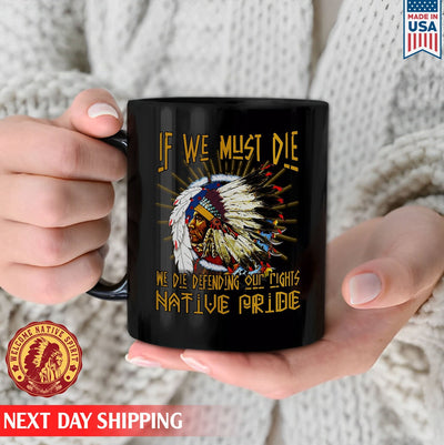 Native American If We Must Die We Die Defending Our Rights Native Pride Ceramic Coffee Mug