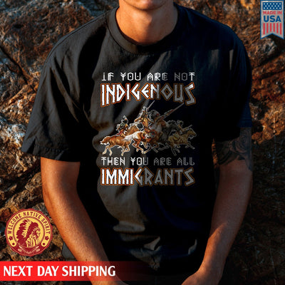 Native American If You Are Not Indigenous Then You Are All Immigrants Unisex T-Shirt/Hoodie/Sweatshirt