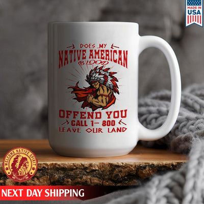 Does My Native American Blood Offend You Leave Our Land Native Ceramic Coffee Mug