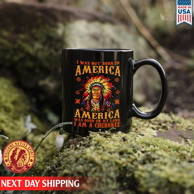 Native American I Was Not Born In America, America Was Born On My Land I Am A Cherokee Ceramic Coffee Mug