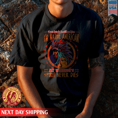 Native American I'm Native American And My Warrior's Spirit Never Dies Unisex T-Shirt/Hoodie/Sweatshirt