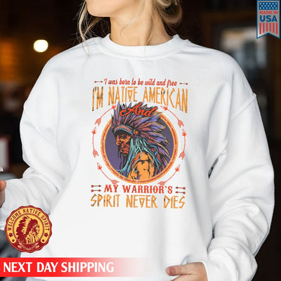 Native American I'm Native American And My Warrior's Spirit Never Dies Unisex T-Shirt/Hoodie/Sweatshirt