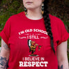 I Am Old School I Believe In Respect T-Shirt/Hoodie/Sweatshirt