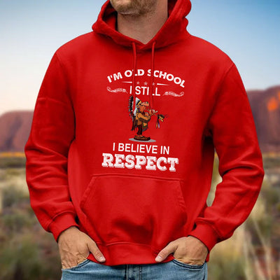 I Am Old School I Believe In Respect T-Shirt/Hoodie/Sweatshirt