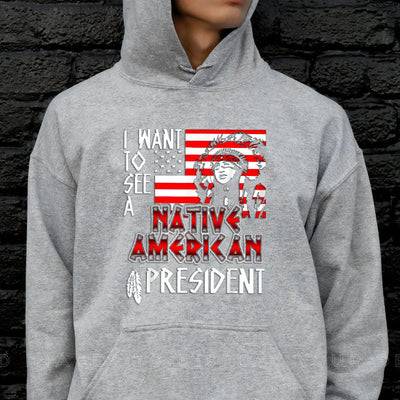 I Want To See A Native American President Unisex T-Shirt/Hoodie/Sweatshirt