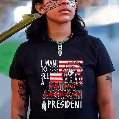 I Want To See A Native American President Unisex T-Shirt/Hoodie/Sweatshirt