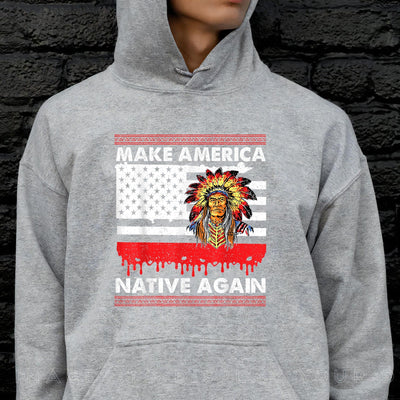 Make America Native Again Unisex T-Shirt/Hoodie/Sweatshirt